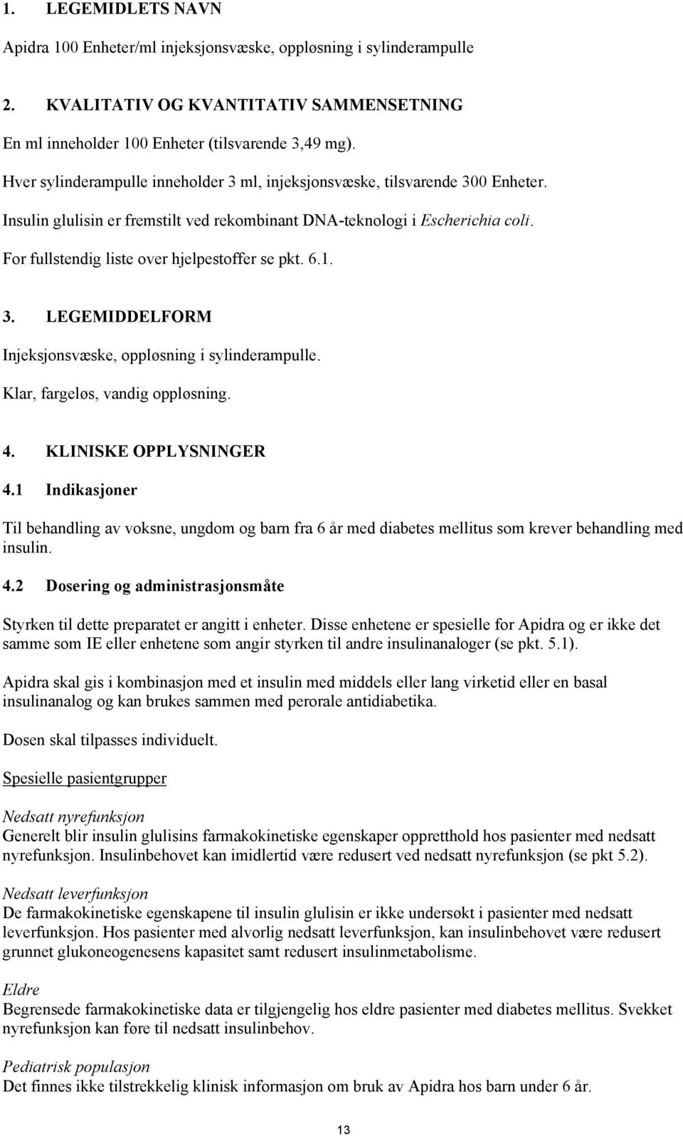 For fullstendig liste over hjelpestoffer se pkt. 6.1. 3. LEGEMIDDELFORM Injeksjonsvæske, oppløsning i sylinderampulle. Klar, fargeløs, vandig oppløsning. 4. KLINISKE OPPLYSNINGER 4.