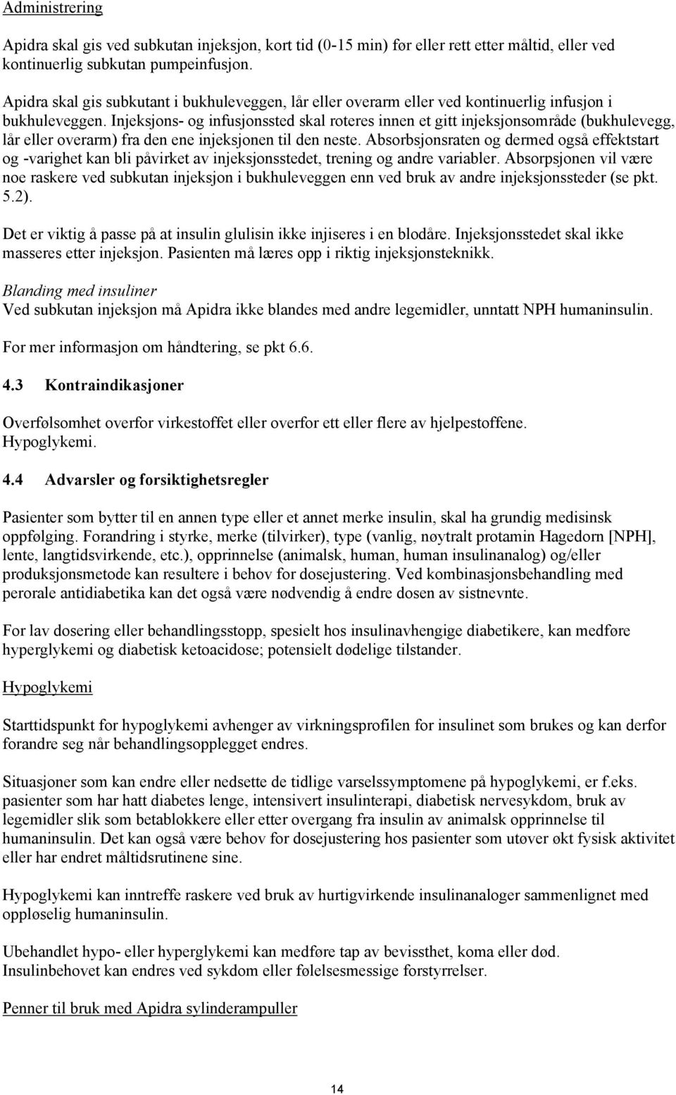 Injeksjons- og infusjonssted skal roteres innen et gitt injeksjonsområde (bukhulevegg, lår eller overarm) fra den ene injeksjonen til den neste.