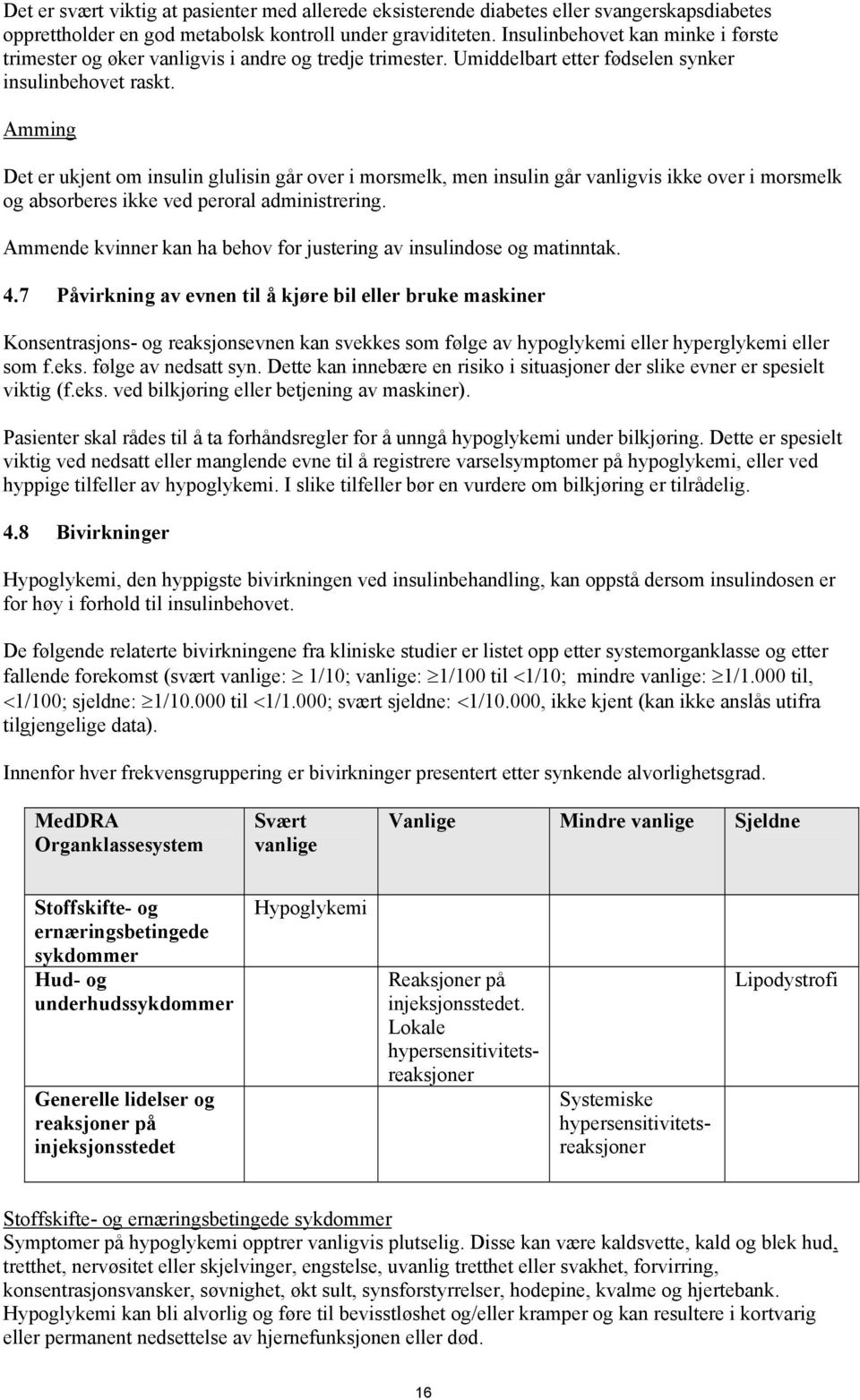 Amming Det er ukjent om insulin glulisin går over i morsmelk, men insulin går vanligvis ikke over i morsmelk og absorberes ikke ved peroral administrering.