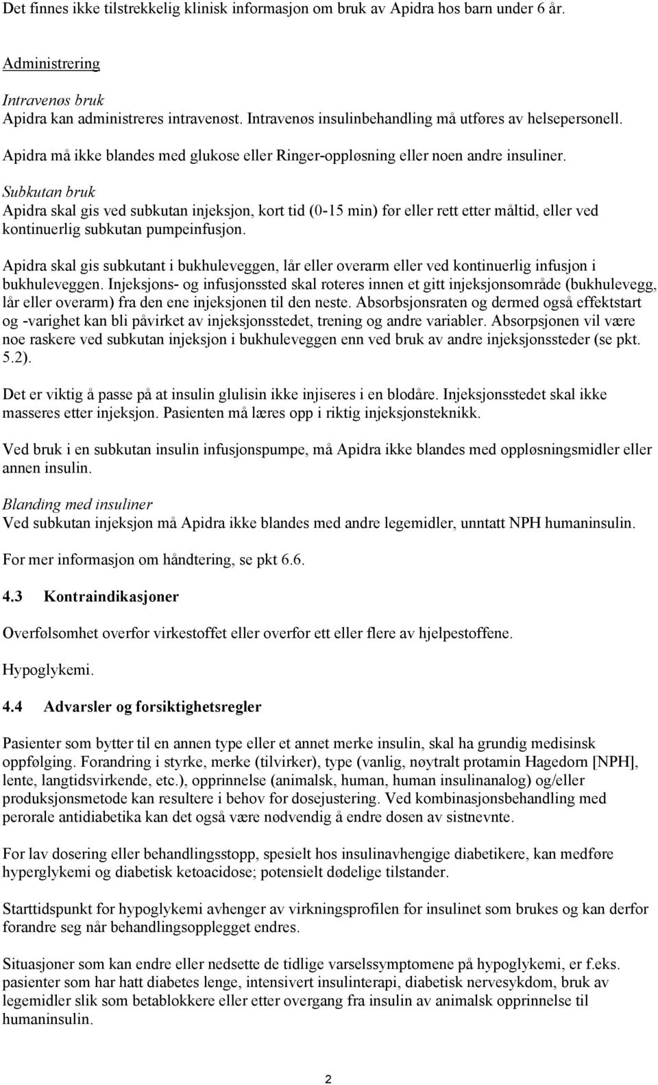 Subkutan bruk Apidra skal gis ved subkutan injeksjon, kort tid (0-15 min) før eller rett etter måltid, eller ved kontinuerlig subkutan pumpeinfusjon.