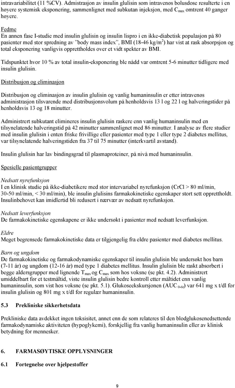 Fedme En annen fase I-studie med insulin glulisin og insulin lispro i en ikke-diabetisk populasjon på 80 pasienter med stor spredning av body mass index, BMI (18-46 kg/m 2 ) har vist at rask