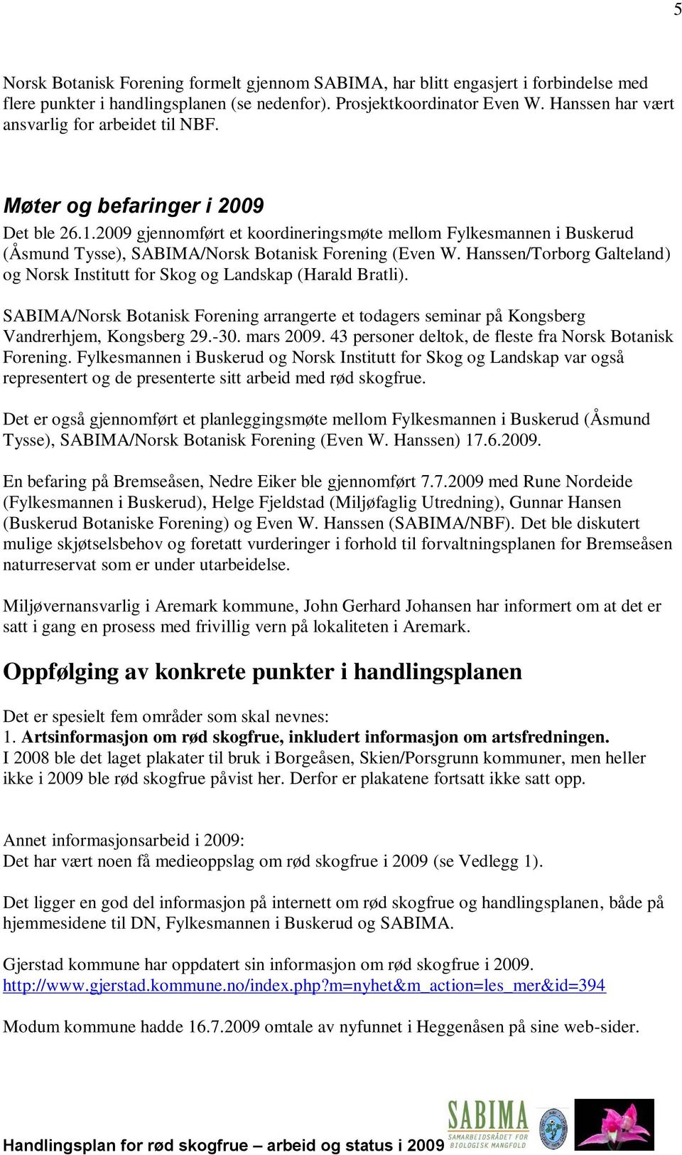 2009 gjennomført et koordineringsmøte mellom Fylkesmannen i Buskerud (Åsmund Tysse), SABIMA/Norsk Botanisk Forening (Even W.