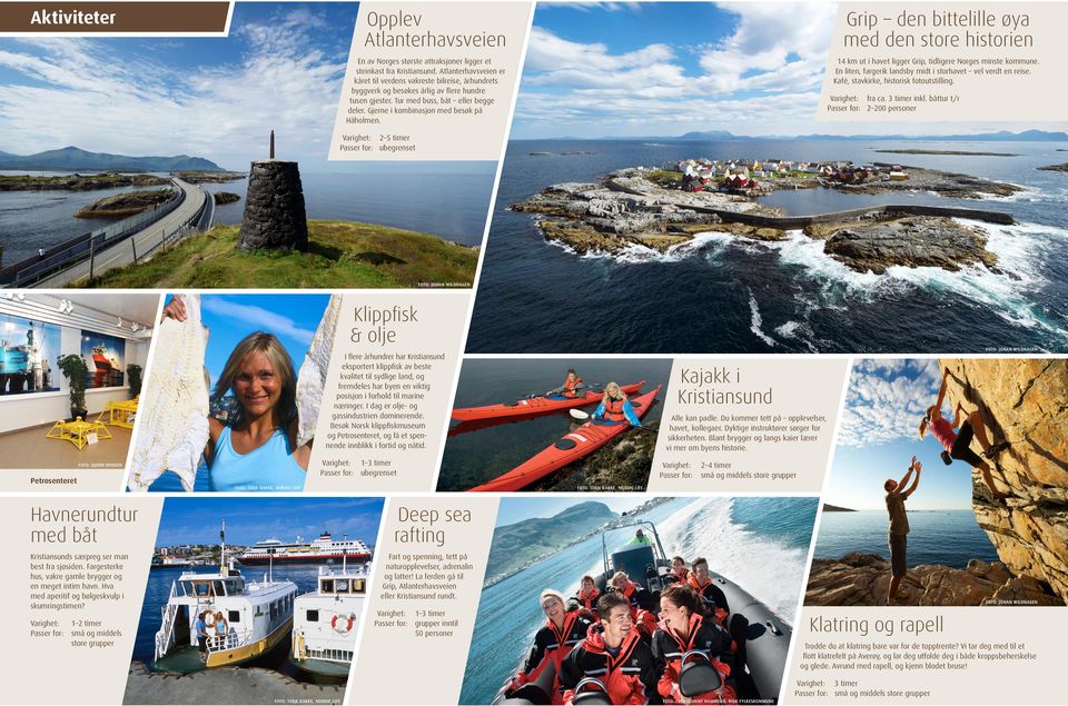 Gjerne i kombinasjon med besøk på Håholmen. 14 km ut i havet ligger Grip, tidligere Norges minste k ommune. En liten, fargerik landsby midt i storhavet vel verdt en reise.