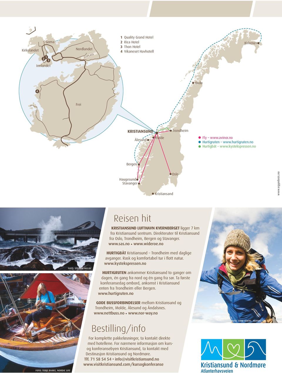 no Reisen hit KRISTIANSUND LUFTHAVN KVERNBERGET ligger 7 km fra Kristian sund sentrum. Direkteruter til Kristiansund fra Oslo, Trondheim, Bergen og Stavanger. www.sas.no www.wideroe.