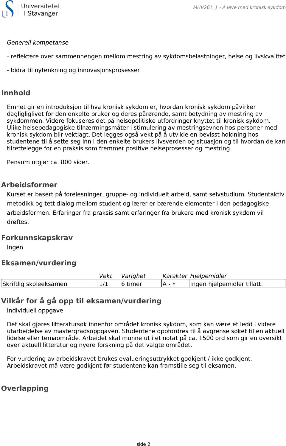 Videre fokuseres det på helsepolitiske utfordringer knyttet til kronisk sykdom. Ulike helsepedagogiske tilnærmingsmåter i stimulering av mestringsevnen hos personer med kronisk sykdom blir vektlagt.