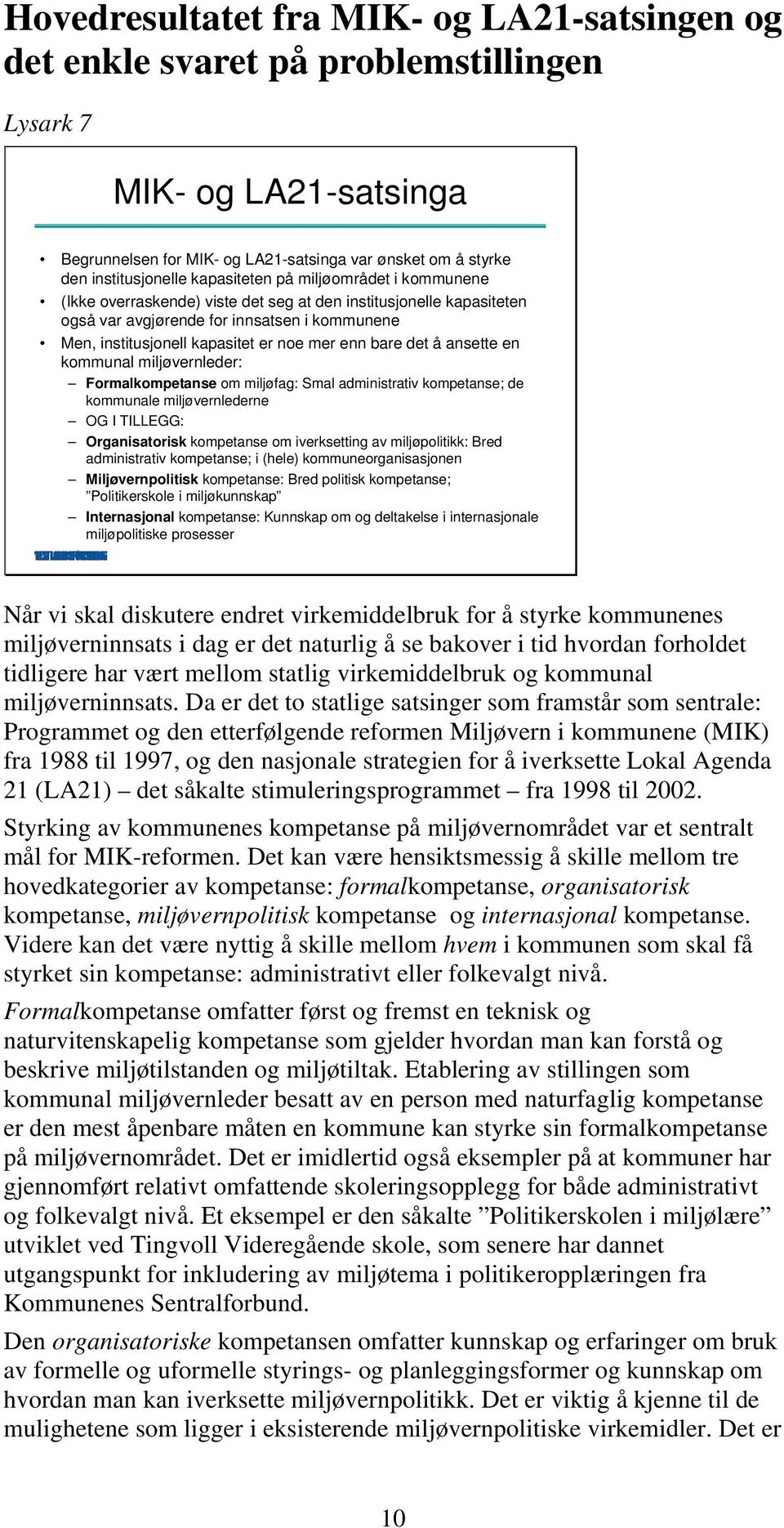 bare det å ansette en kommunal miljøvernleder: Formalkompetanse om miljøfag: Smal administrativ kompetanse; de kommunale miljøvernlederne OG I TILLEGG: Organisatorisk kompetanse om iverksetting av