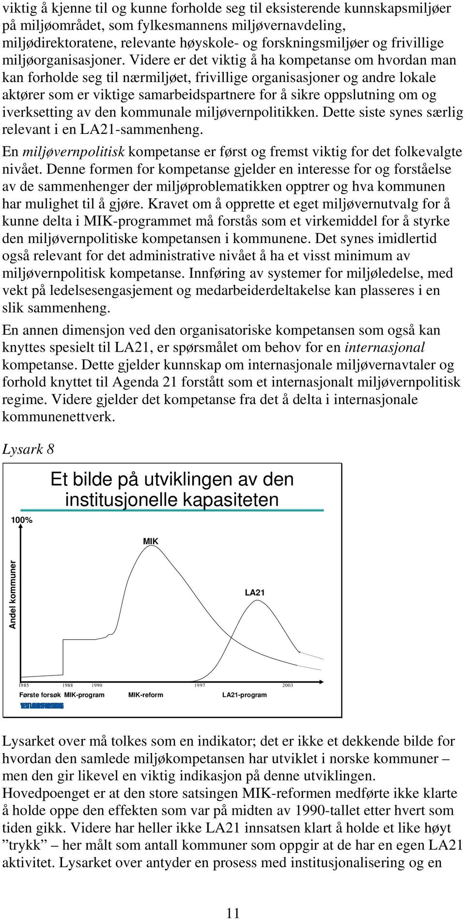 Videre er det viktig å ha kompetanse om hvordan man kan forholde seg til nærmiljøet, frivillige organisasjoner og andre lokale aktører som er viktige samarbeidspartnere for å sikre oppslutning om og