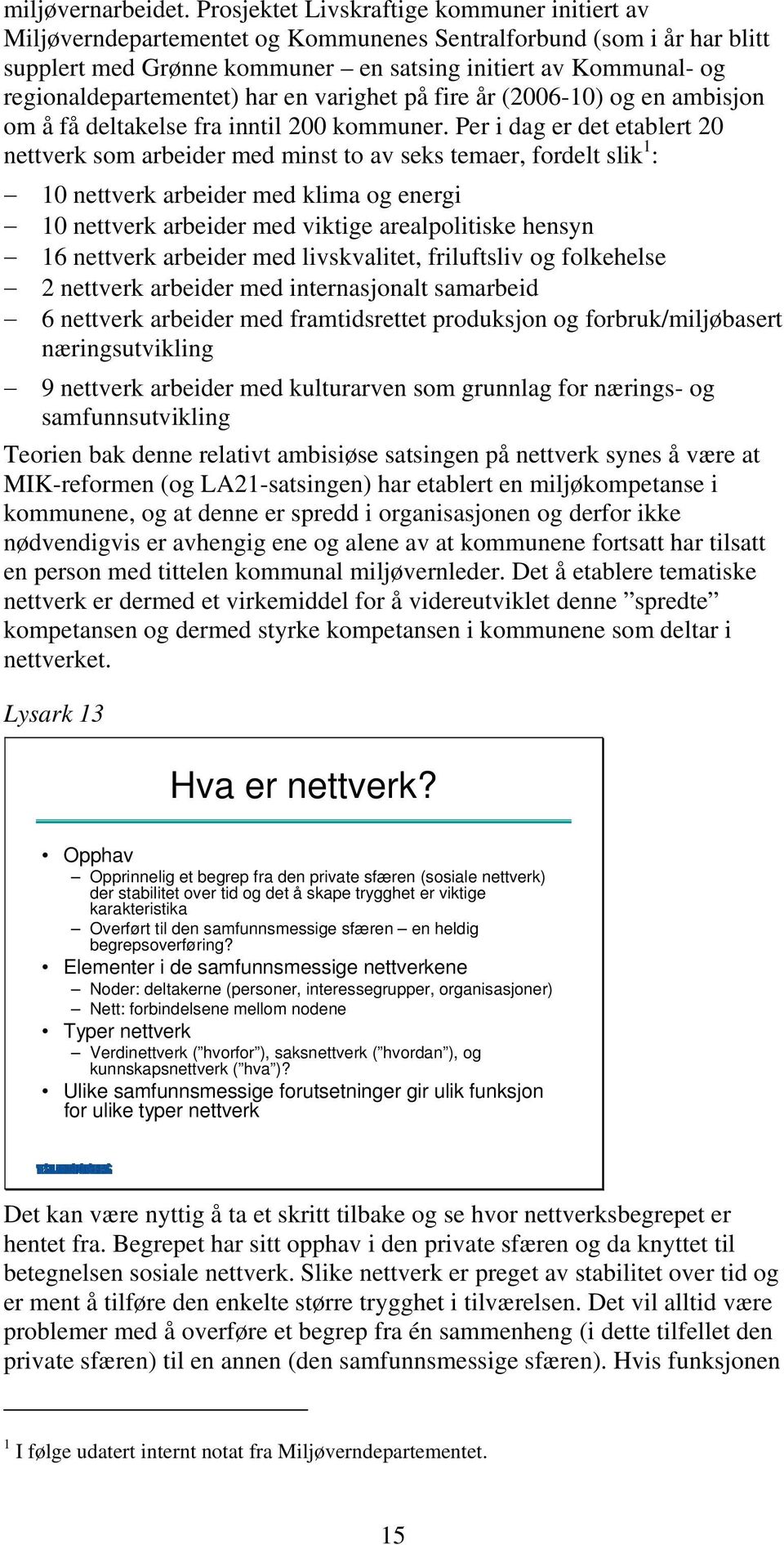 regionaldepartementet) har en varighet på fire år (2006-10) og en ambisjon om å få deltakelse fra inntil 200 kommuner.