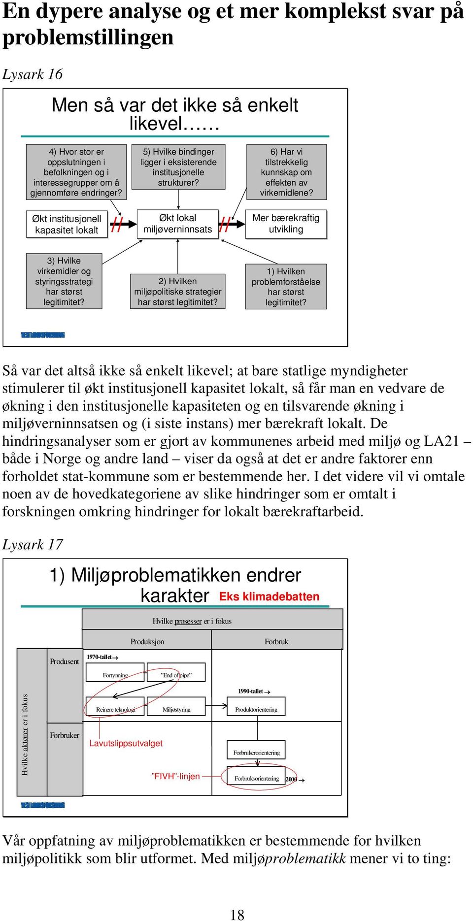 Økt lokal miljøverninnsats // 6) Har vi tilstrekkelig kunnskap om effekten av virkemidlene? Mer bærekraftig utvikling 3) Hvilke virkemidler og styringsstrategi har størst legitimitet?