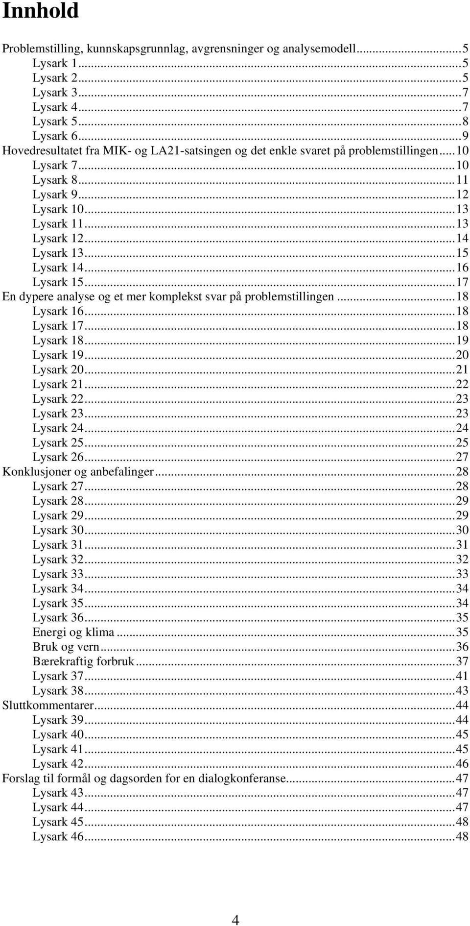 ..15 Lysark 14...16 Lysark 15...17 En dypere analyse og et mer komplekst svar på problemstillingen...18 Lysark 16...18 Lysark 17...18 Lysark 18...19 Lysark 19...20 Lysark 20...21 Lysark 21.