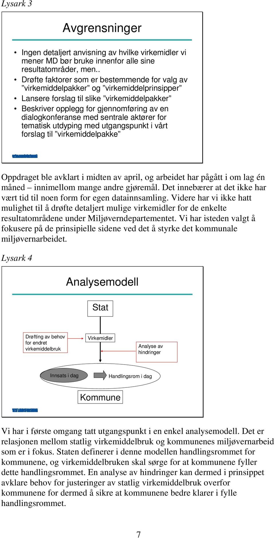 sentrale aktører for tematisk utdyping med utgangspunkt i vårt forslag til virkemiddelpakke Oppdraget ble avklart i midten av april, og arbeidet har pågått i om lag én måned innimellom mange andre