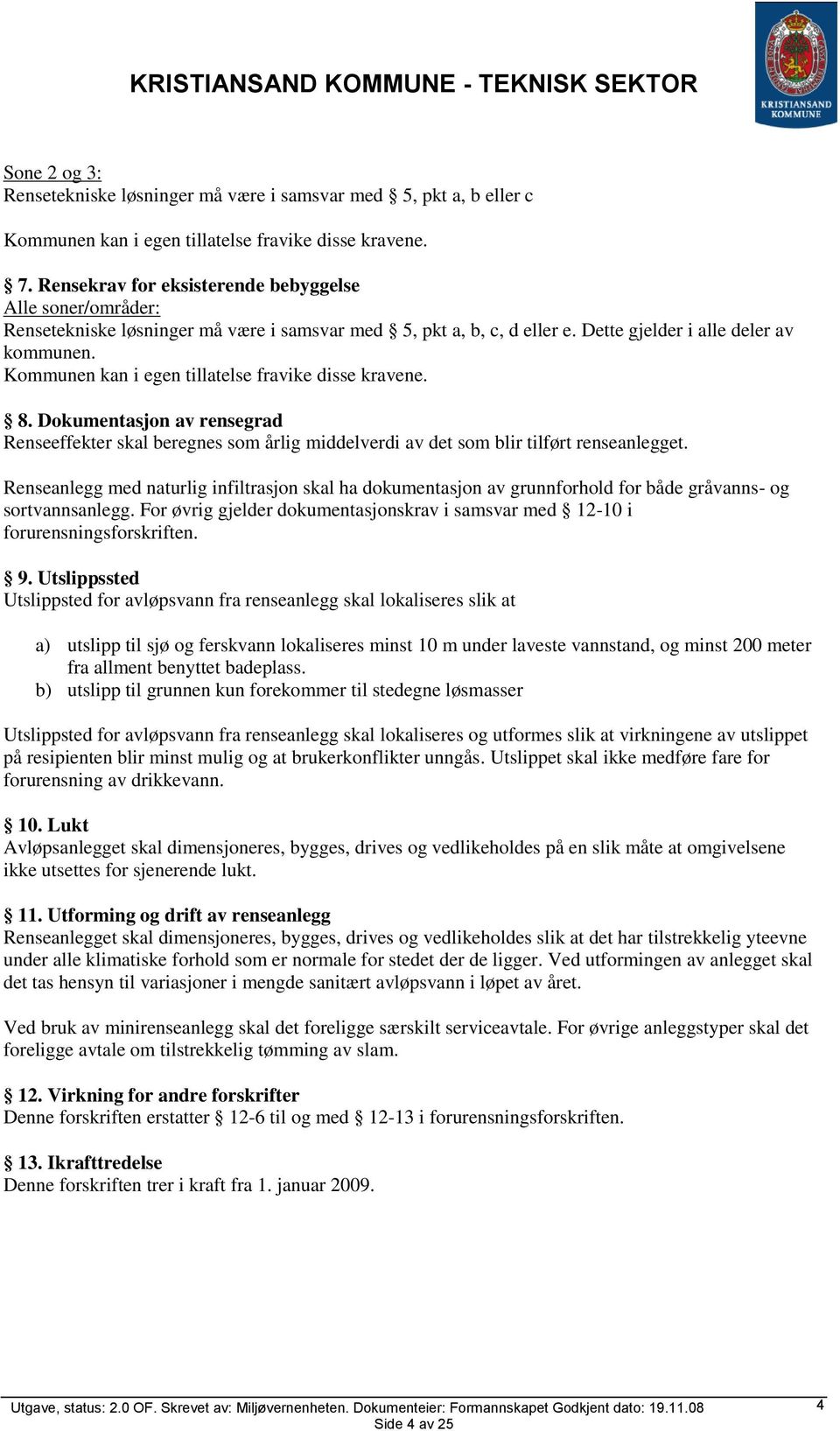 Kommunen kan i egen tillatelse fravike disse kravene. 8. Dokumentasjon av rensegrad Renseeffekter skal beregnes som årlig middelverdi av det som blir tilført renseanlegget.