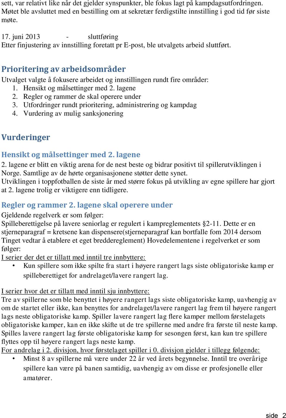 Prioritering av arbeidsområder Utvalget valgte å fokusere arbeidet og innstillingen rundt fire områder: 1. Hensikt og målsettinger med 2. lagene 2. Regler og rammer de skal operere under 3.