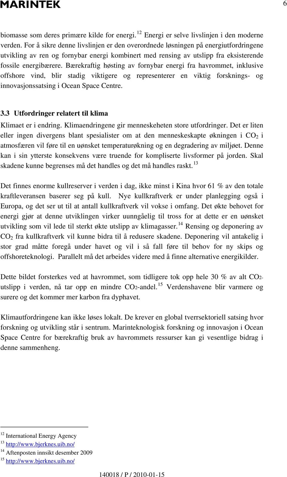 Bærekraftig høsting av fornybar energi fra havrommet, inklusive offshore vind, blir stadig viktigere og representerer en viktig forsknings- og innovasjonssatsing i Ocean Space Centre. 3.