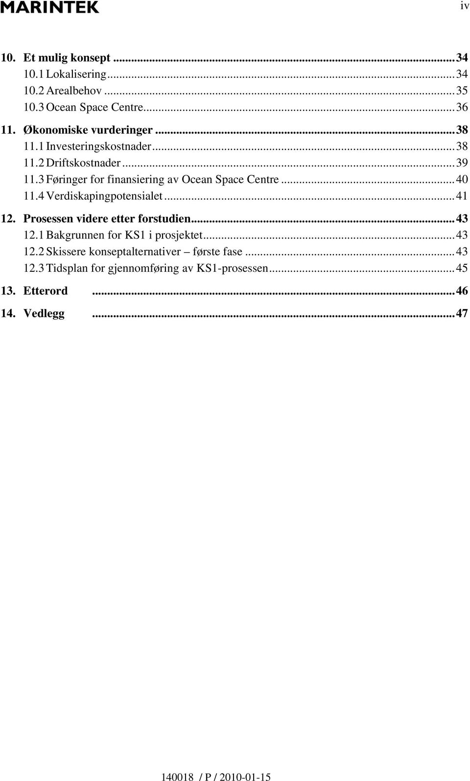 3 Føringer for finansiering av Ocean Space Centre...40 11.4 Verdiskapingpotensialet...41 12. Prosessen videre etter forstudien.