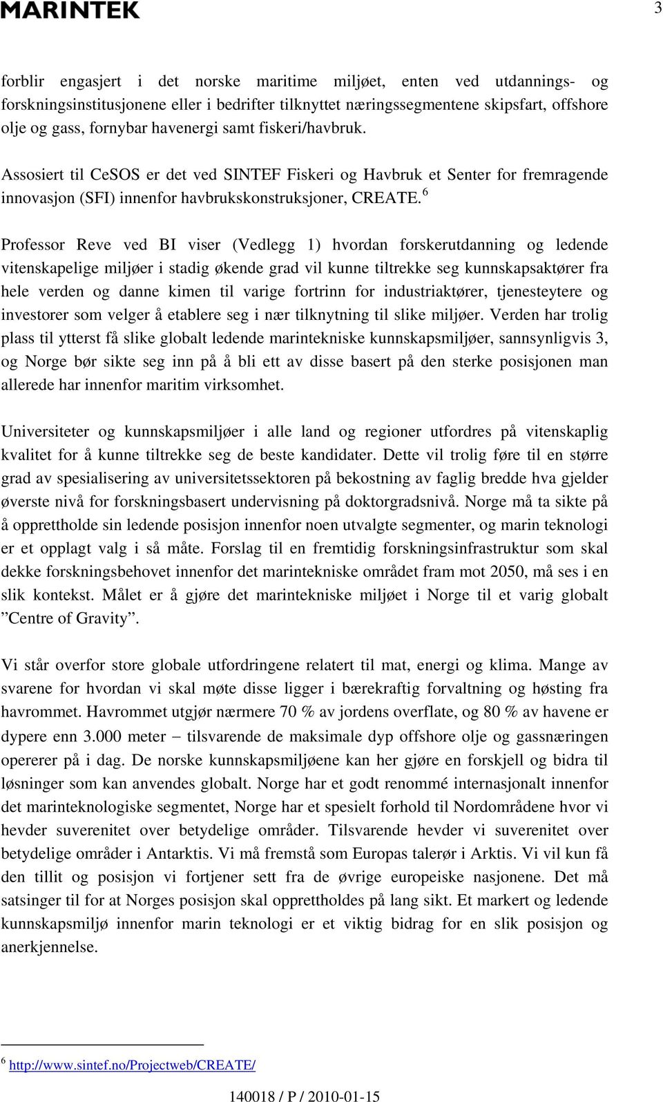 6 Professor Reve ved BI viser (Vedlegg 1) hvordan forskerutdanning og ledende vitenskapelige miljøer i stadig økende grad vil kunne tiltrekke seg kunnskapsaktører fra hele verden og danne kimen til