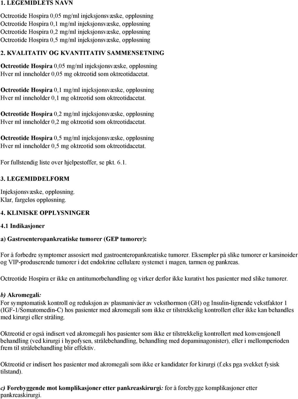 KVALITATIV OG KVANTITATIV SAMMENSETNING Octreotide Hospira 0,05 mg/ml injeksjonsvæske, oppløsning Hver ml inneholder 0,05 mg oktreotid som oktreotidacetat.