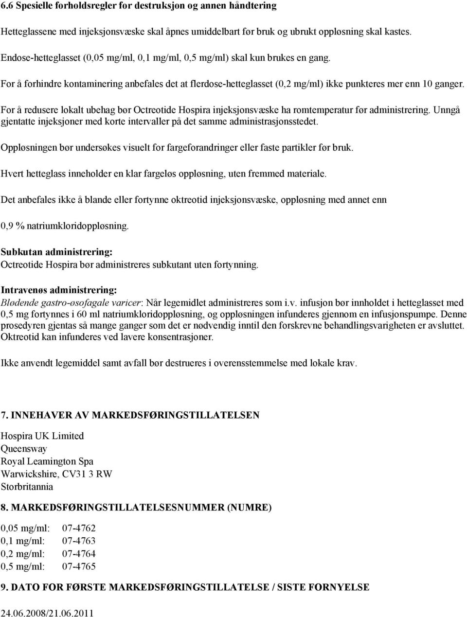 For å redusere lokalt ubehag bør Octreotide Hospira injeksjonsvæske ha romtemperatur før administrering. Unngå gjentatte injeksjoner med korte intervaller på det samme administrasjonsstedet.