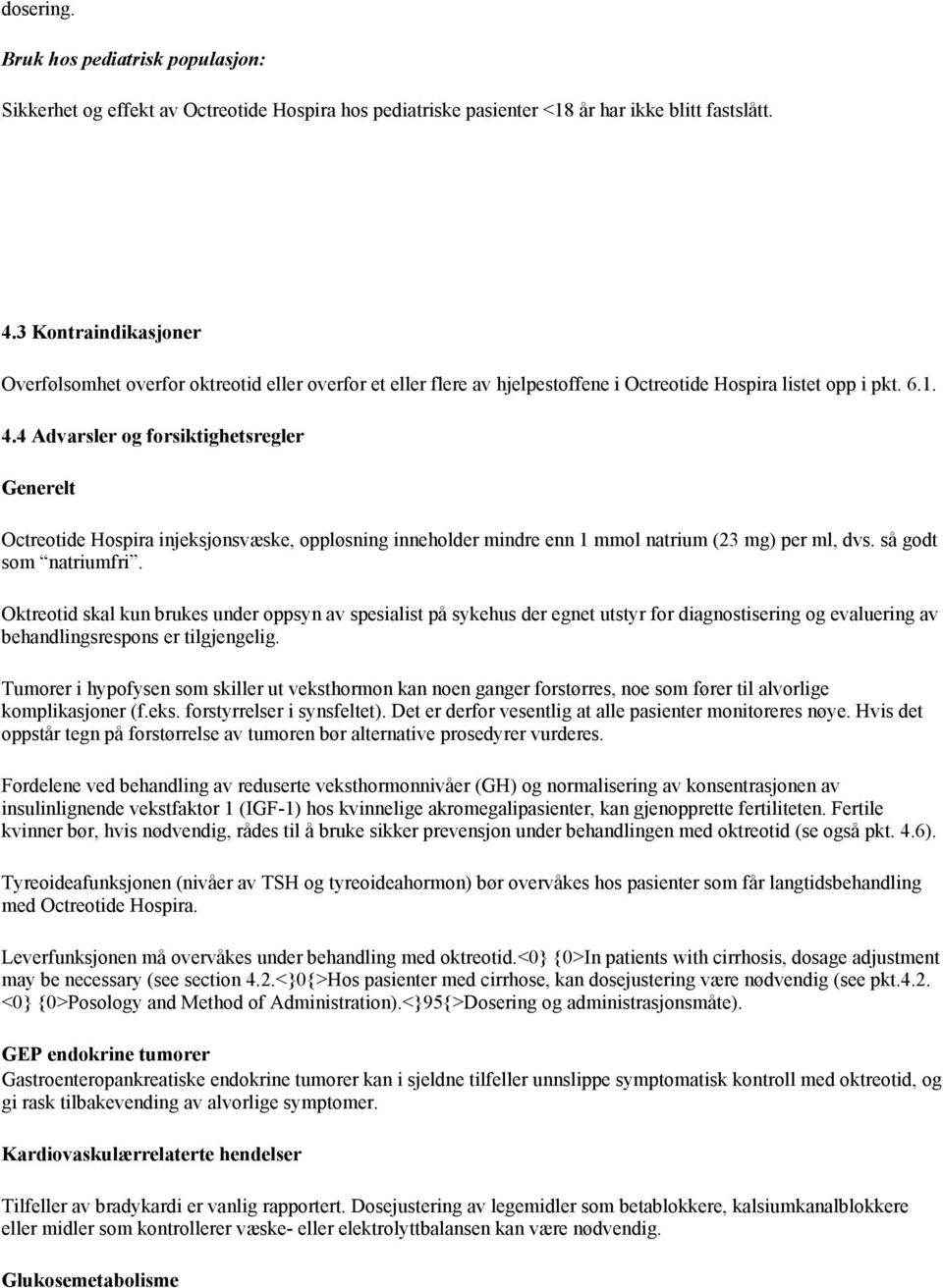 4 Advarsler og forsiktighetsregler Generelt Octreotide Hospira injeksjonsvæske, oppløsning inneholder mindre enn 1 mmol natrium (23 mg) per ml, dvs. så godt som natriumfri.