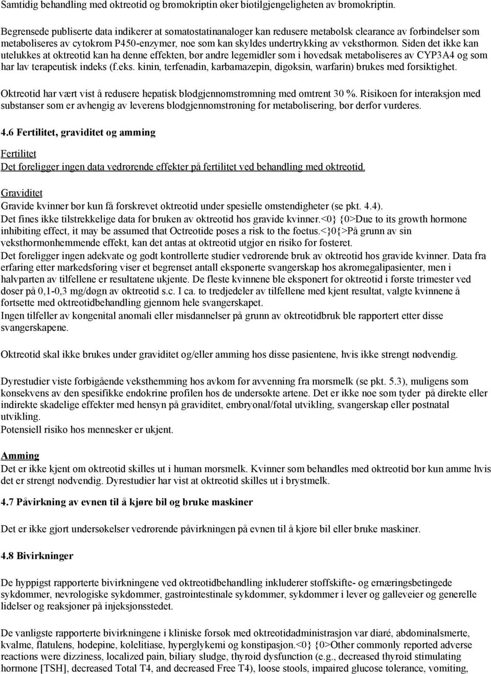 veksthormon. Siden det ikke kan utelukkes at oktreotid kan ha denne effekten, bør andre legemidler som i hovedsak metaboliseres av CYP3A4 og som har lav terapeutisk indeks (f.eks. kinin, terfenadin, karbamazepin, digoksin, warfarin) brukes med forsiktighet.