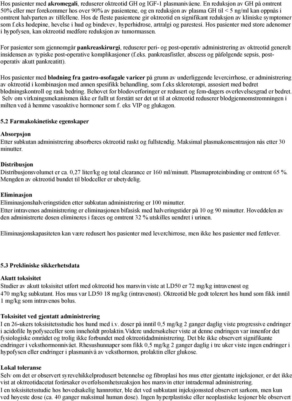 Hos de fleste pasientene gir oktreotid en signifikant reduksjon av kliniske symptomer som f.eks hodepine, hevelse i hud og bindevev, hyperhidrose, artralgi og parestesi.