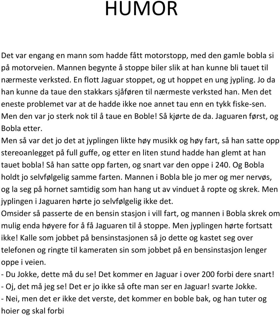 Men det eneste problemet var at de hadde ikke noe annet tau enn en tykk fiske-sen. Men den var jo sterk nok til å taue en Boble! Så kjørte de da. Jaguaren først, og Bobla etter.