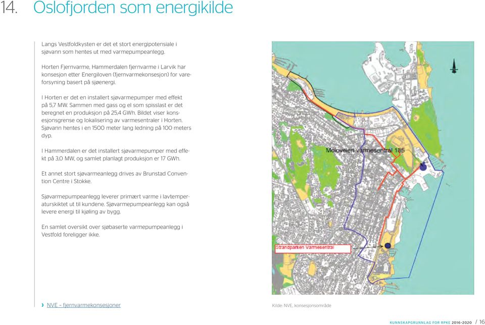 I Horten er det en installert sjøvarmepumper med effekt på 5,7 MW. Sammen med gass og el som spisslast er det beregnet en produksjon på 25,4 GWh.