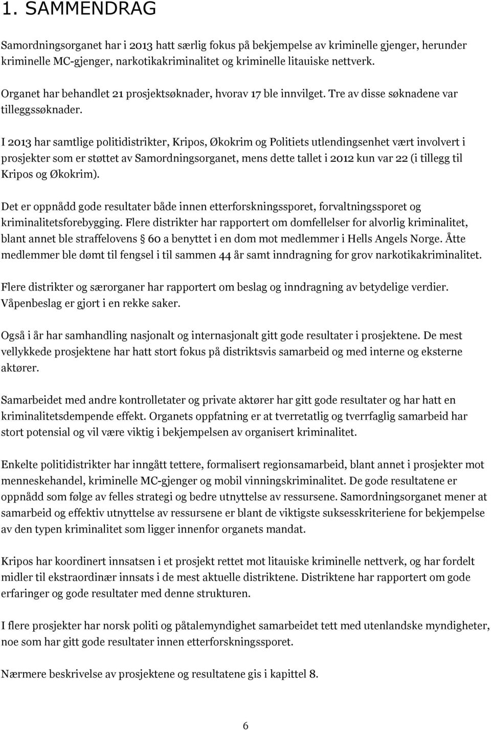 I 2013 har samtlige politidistrikter, Kripos, Økokrim og Politiets utlendingsenhet vært involvert i prosjekter som er støttet av Samordningsorganet, mens dette tallet i 2012 kun var 22 (i tillegg til