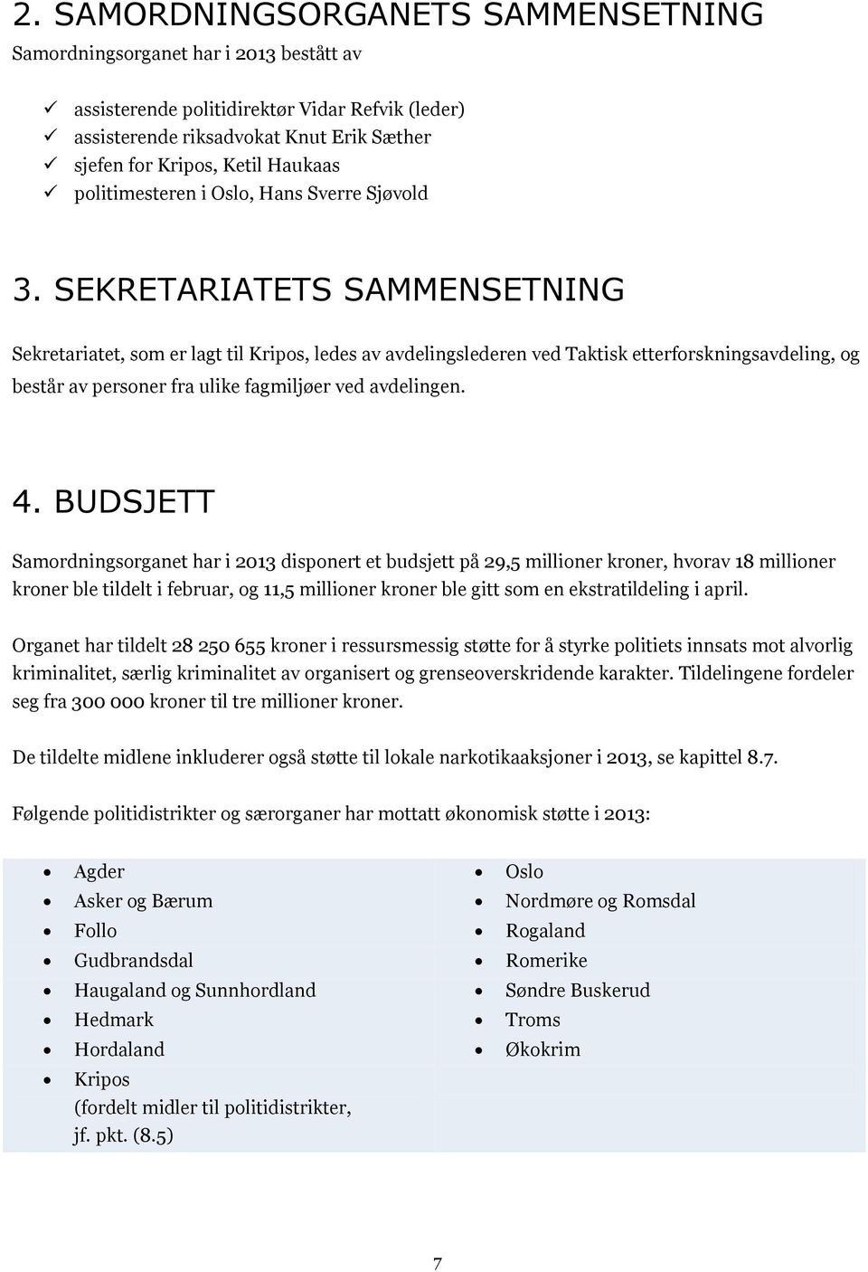 SEKRETARIATETS SAMMENSETNING Sekretariatet, som er lagt til Kripos, ledes av avdelingslederen ved Taktisk etterforskningsavdeling, og består av personer fra ulike fagmiljøer ved avdelingen. 4.