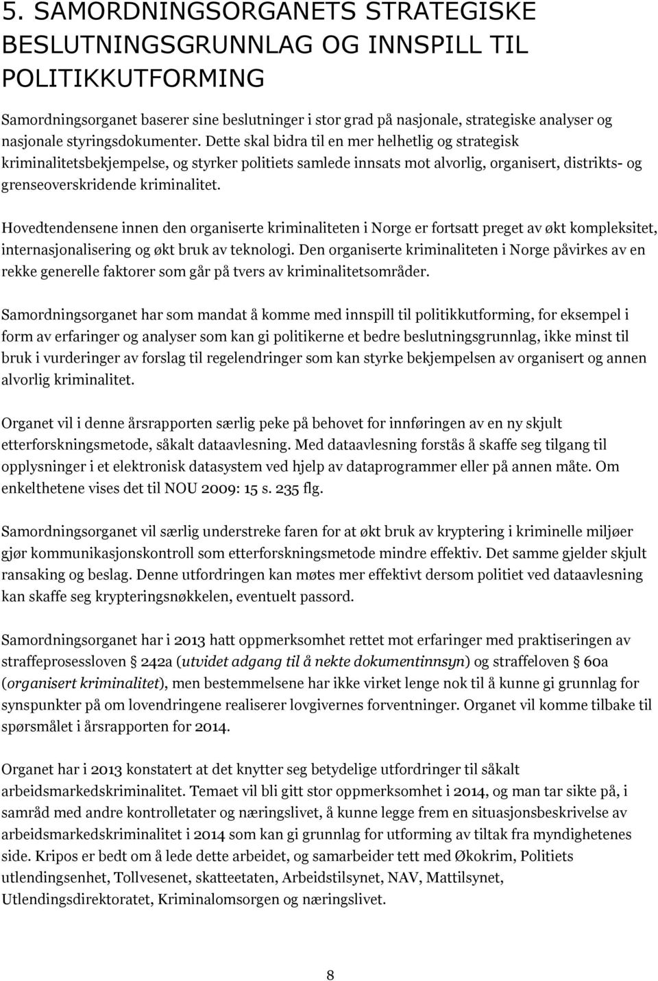 Dette skal bidra til en mer helhetlig og strategisk kriminalitetsbekjempelse, og styrker politiets samlede innsats mot alvorlig, organisert, distrikts- og grenseoverskridende kriminalitet.