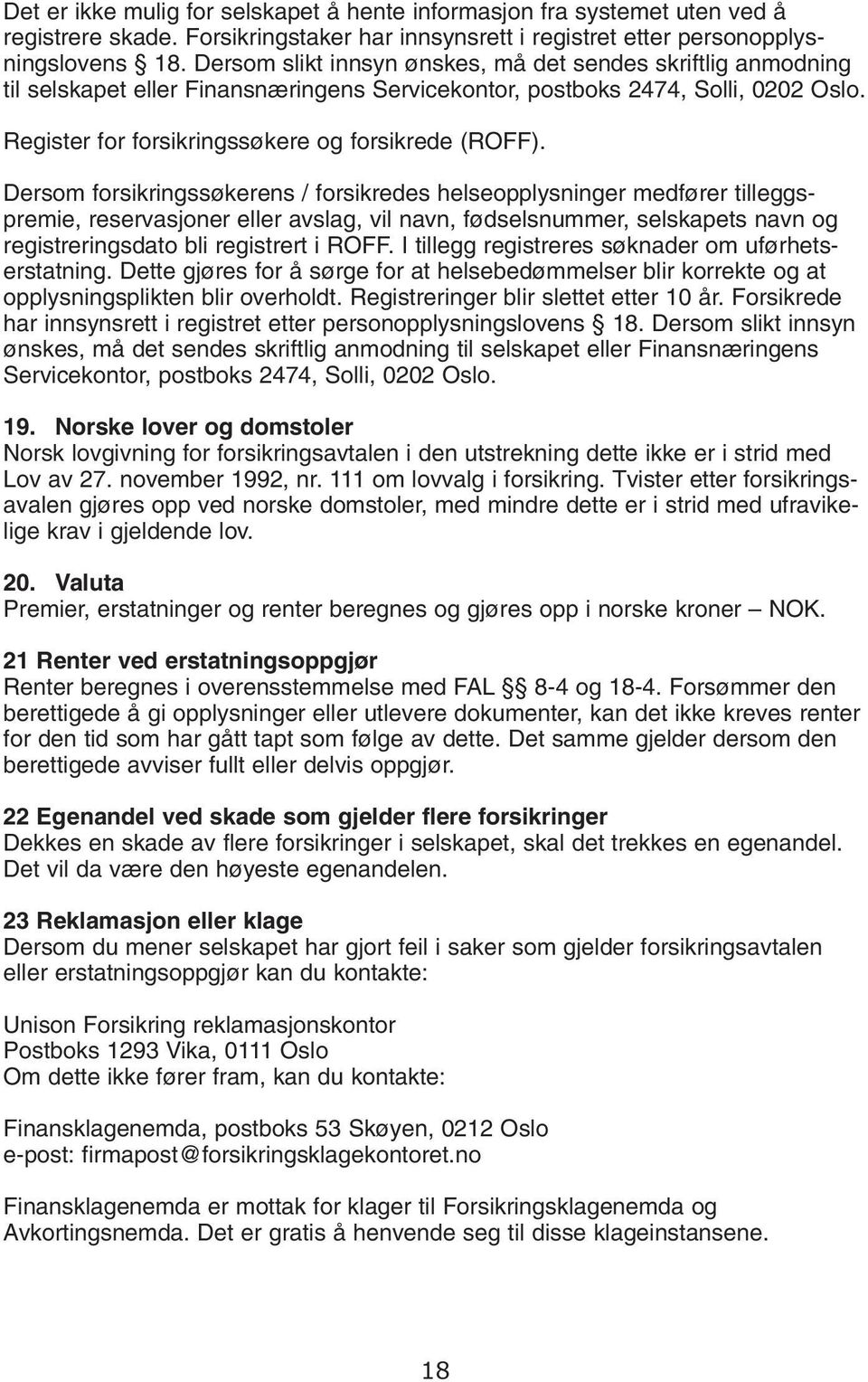 Dersom forsikringssøkerens / forsikredes helseopplysninger medfører tilleggspremie, reservasjoner eller avslag, vil navn, fødselsnummer, selskapets navn og registreringsdato bli registrert i ROFF.