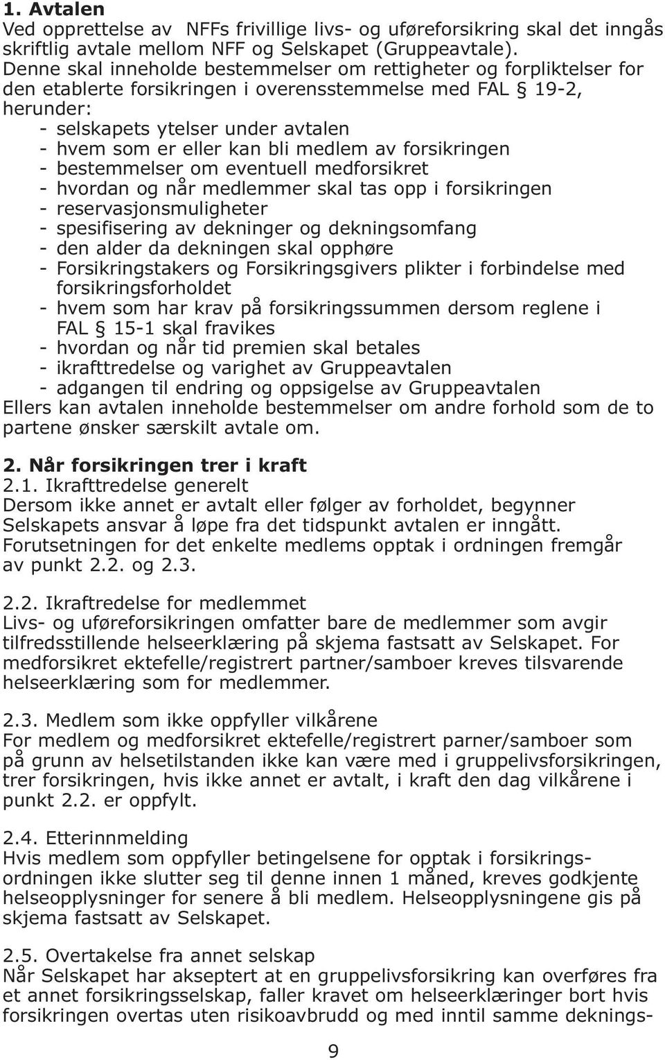 bli medlem av forsikringen - bestemmelser om eventuell medforsikret - hvordan og når medlemmer skal tas opp i forsikringen - reservasjonsmuligheter - spesifisering av dekninger og dekningsomfang -