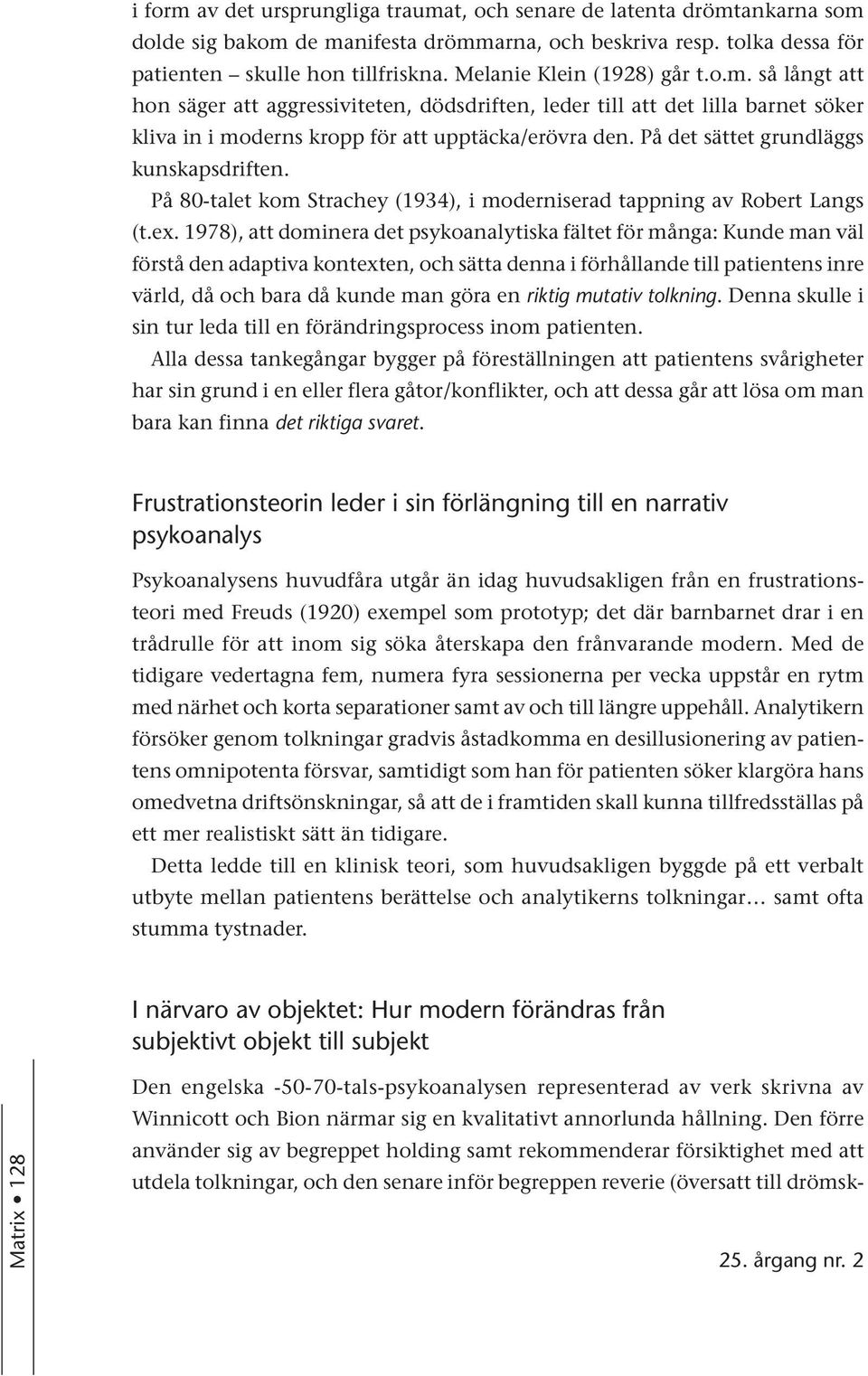 På det sättet grundläggs kunskapsdriften. På 80-talet kom Strachey (1934), i moderniserad tappning av Robert Langs (t.ex.