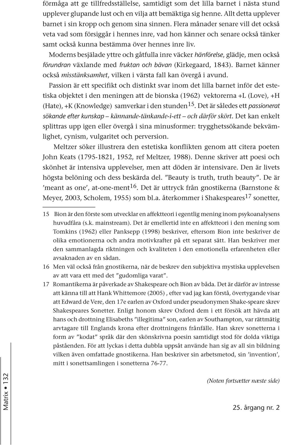 Flera månader senare vill det också veta vad som försiggår i hennes inre, vad hon känner och senare också tänker samt också kunna bestämma över hennes inre liv.