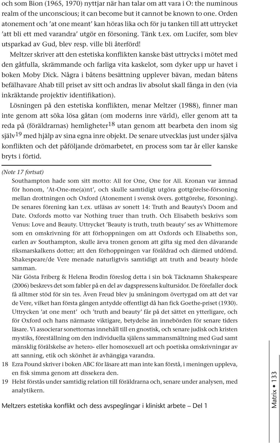 ville bli återförd! Meltzer skriver att den estetiska konflikten kanske bäst uttrycks i mötet med den gåtfulla, skrämmande och farliga vita kaskelot, som dyker upp ur havet i boken Moby Dick.