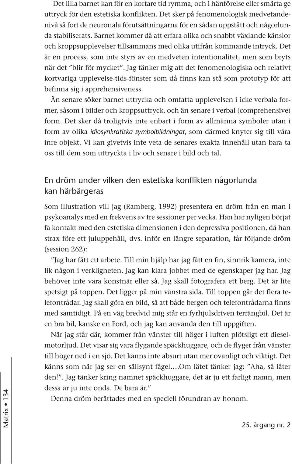 Barnet kommer då att erfara olika och snabbt växlande känslor och kroppsupplevelser tillsammans med olika utifrån kommande intryck.