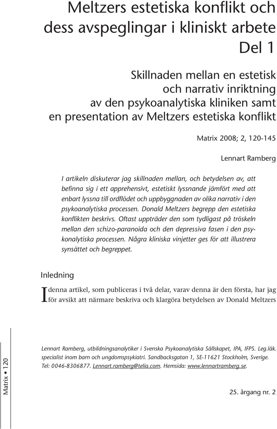 enbart lyssna till ordflödet och uppbyggnaden av olika narrativ i den psykoanalytiska processen. Donald Meltzers begrepp den estetiska konflikten beskrivs.