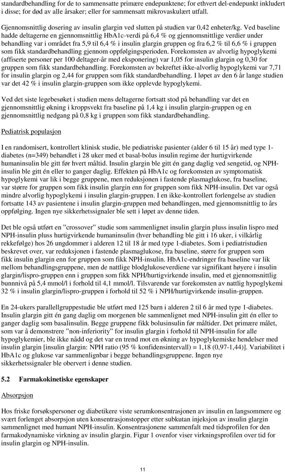 Ved baseline hadde deltagerne en gjennomsnittlig HbA1c-verdi på 6,4 % og gjennomsnittlige verdier under behandling var i området fra 5,9 til 6,4 % i insulin glargin gruppen og fra 6,2 % til 6,6 % i