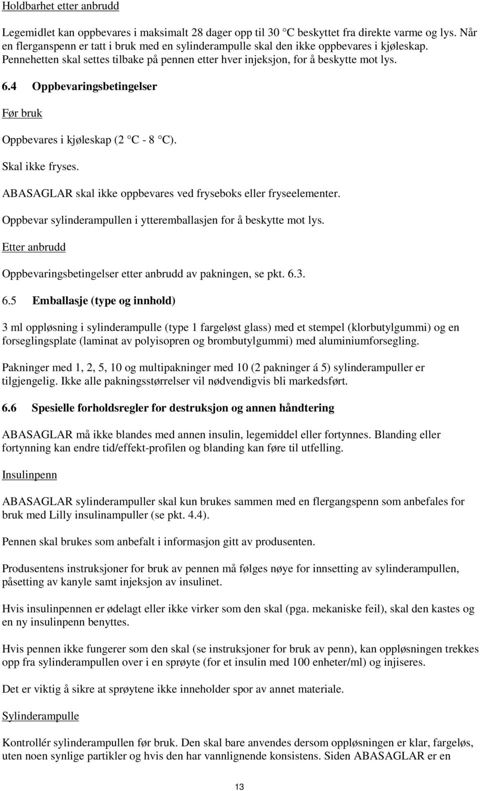 4 Oppbevaringsbetingelser Før bruk Oppbevares i kjøleskap (2 C - 8 C). Skal ikke fryses. ABASAGLAR skal ikke oppbevares ved fryseboks eller fryseelementer.