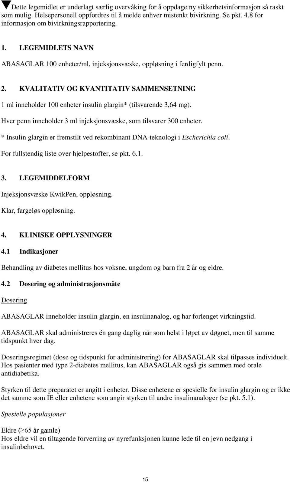 KVALITATIV OG KVANTITATIV SAMMENSETNING 1 ml inneholder 100 enheter insulin glargin* (tilsvarende 3,64 mg). Hver penn inneholder 3 ml injeksjonsvæske, som tilsvarer 300 enheter.