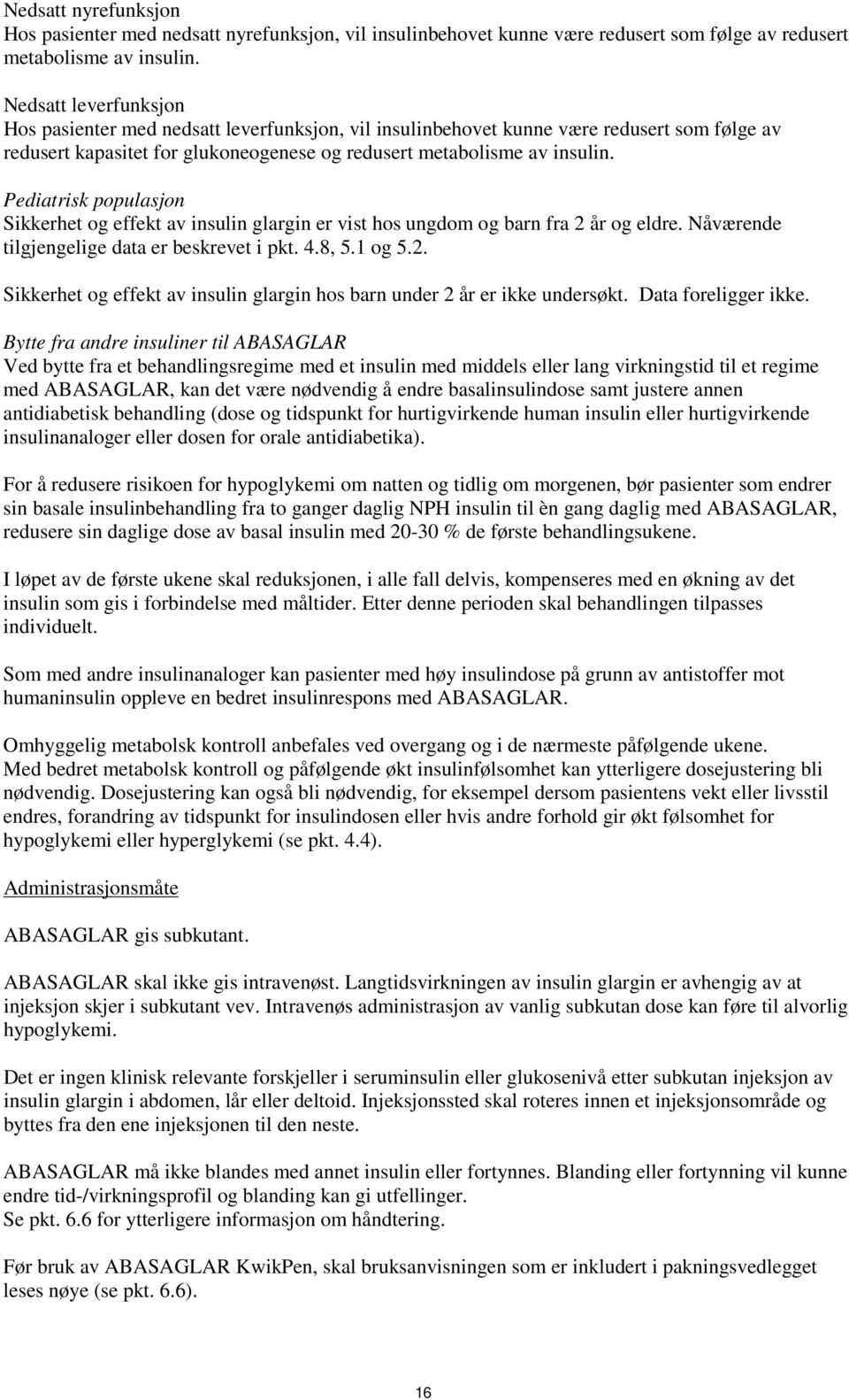 Pediatrisk populasjon Sikkerhet og effekt av insulin glargin er vist hos ungdom og barn fra 2 år og eldre. Nåværende tilgjengelige data er beskrevet i pkt. 4.8, 5.1 og 5.2. Sikkerhet og effekt av insulin glargin hos barn under 2 år er ikke undersøkt.