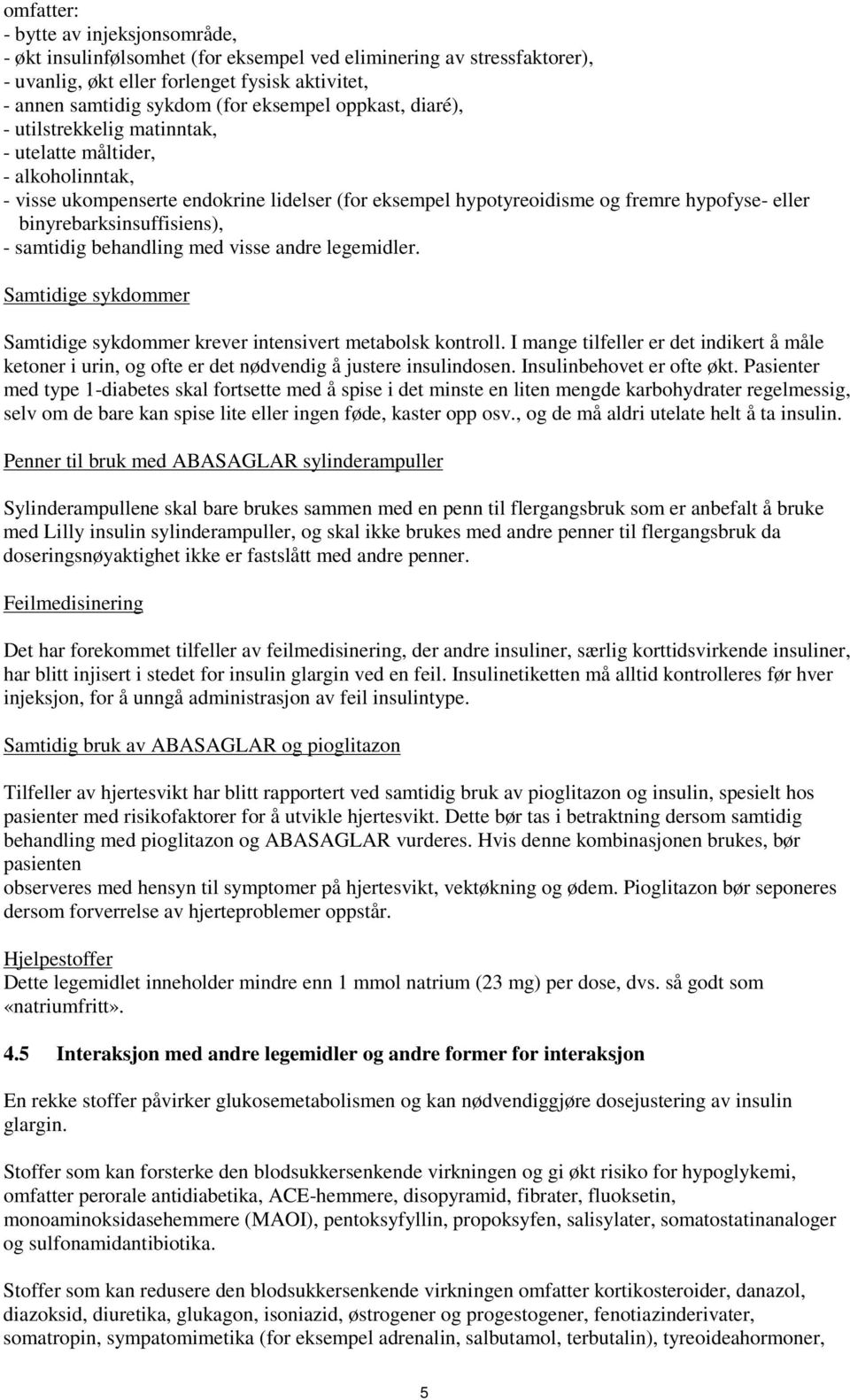 binyrebarksinsuffisiens), - samtidig behandling med visse andre legemidler. Samtidige sykdommer Samtidige sykdommer krever intensivert metabolsk kontroll.