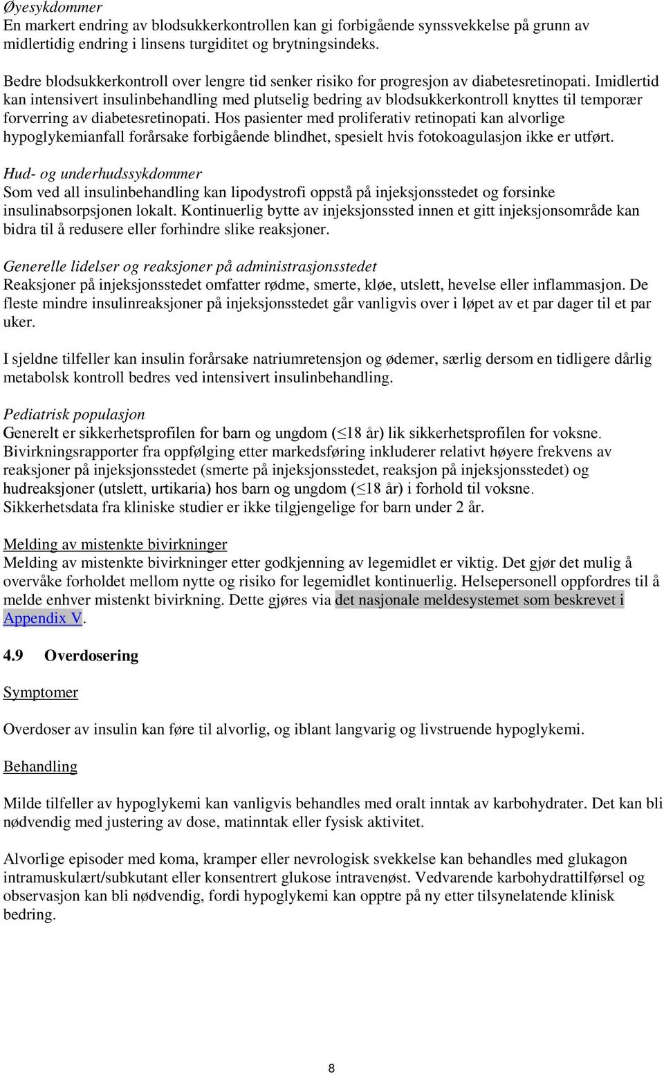 Imidlertid kan intensivert insulinbehandling med plutselig bedring av blodsukkerkontroll knyttes til temporær forverring av diabetesretinopati.