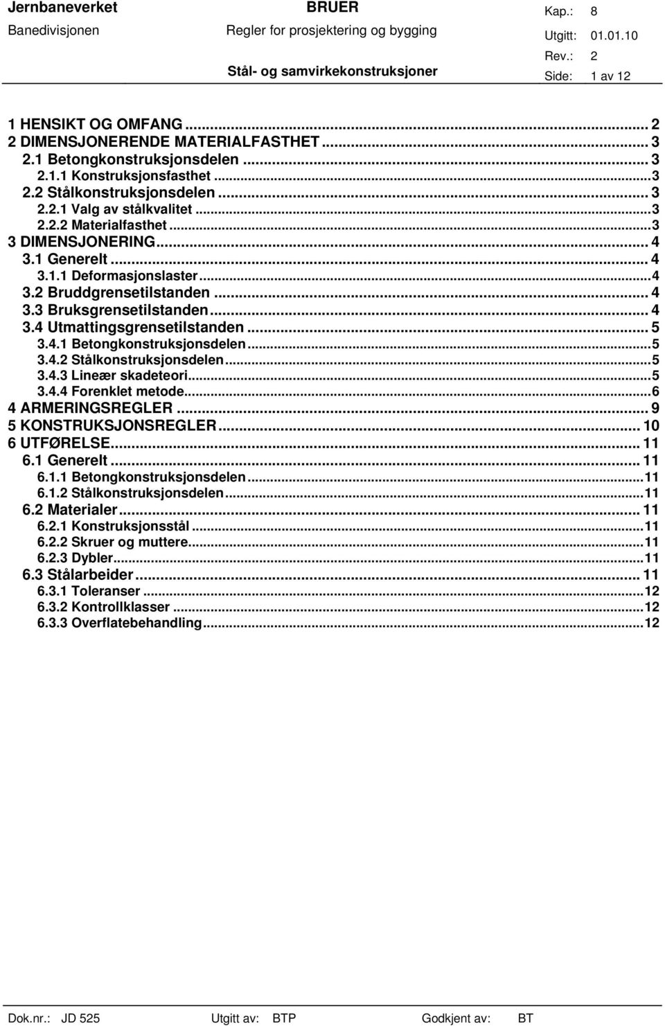 .. 5 3.4.1 Betongkonstruksjonsdelen...5 3.4.2 Stålkonstruksjonsdelen...5 3.4.3 Lineær skadeteori...5 3.4.4 Forenklet metode...6 4 ARMERINGSREGLER... 9 5 KONSTRUKSJONSREGLER... 10 6 UTFØRELSE... 11 6.