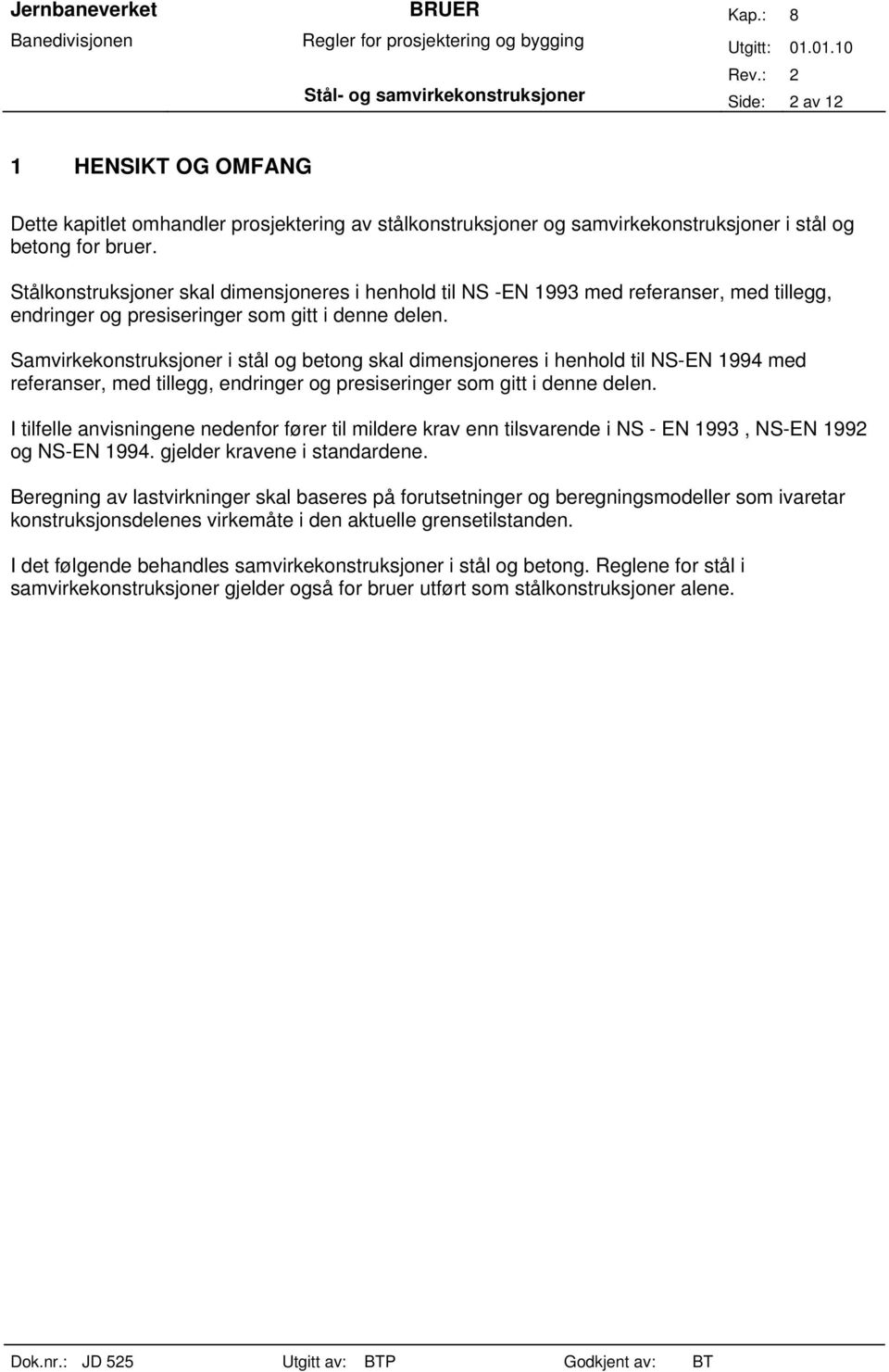 Samvirkekonstruksjoner i stål og betong skal dimensjoneres i henhold til NS-EN 1994 med referanser, med tillegg, endringer og presiseringer som gitt i denne delen.