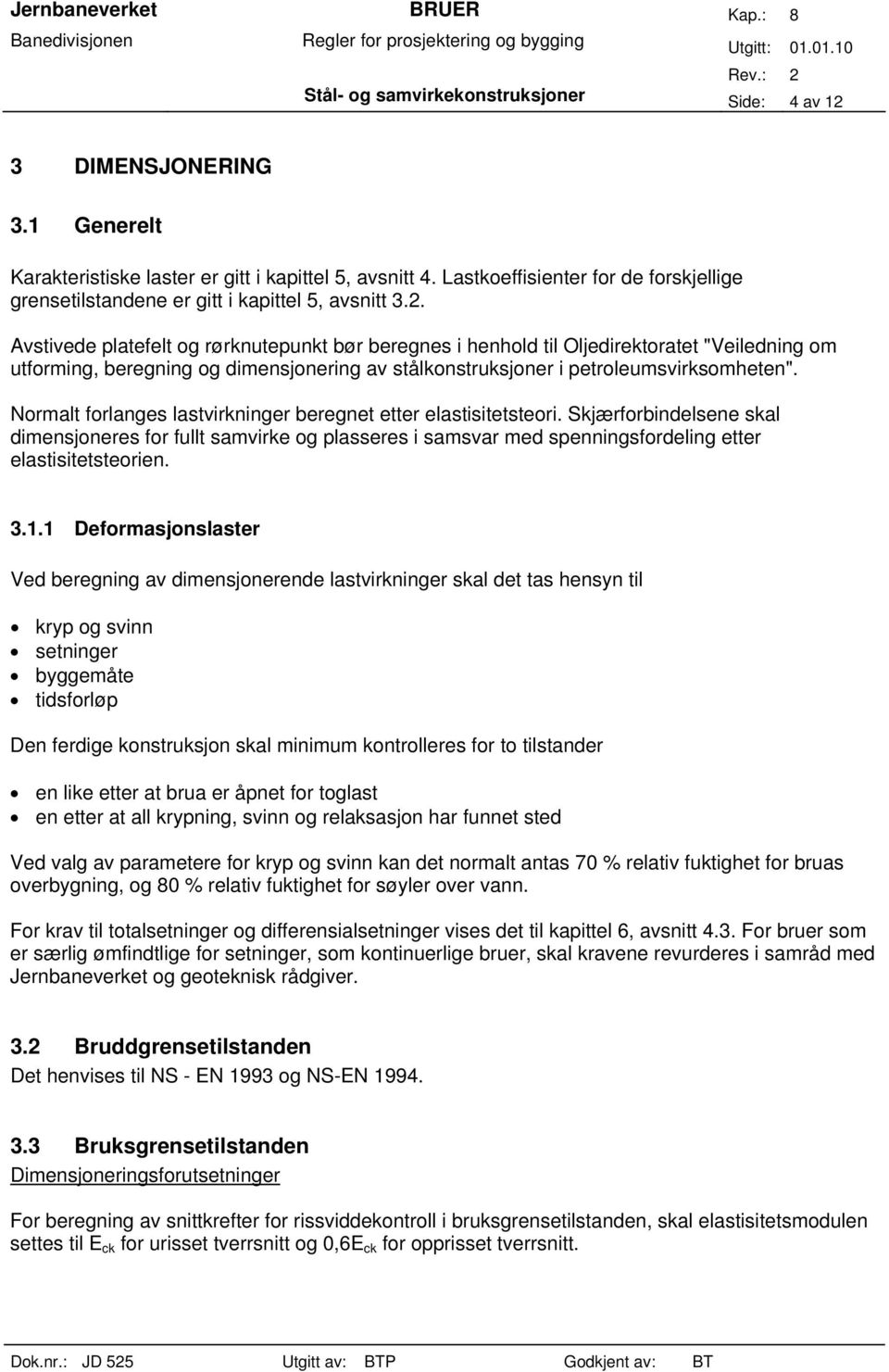 Avstivede platefelt og rørknutepunkt bør beregnes i henhold til Oljedirektoratet "Veiledning om utforming, beregning og dimensjonering av stålkonstruksjoner i petroleumsvirksomheten".