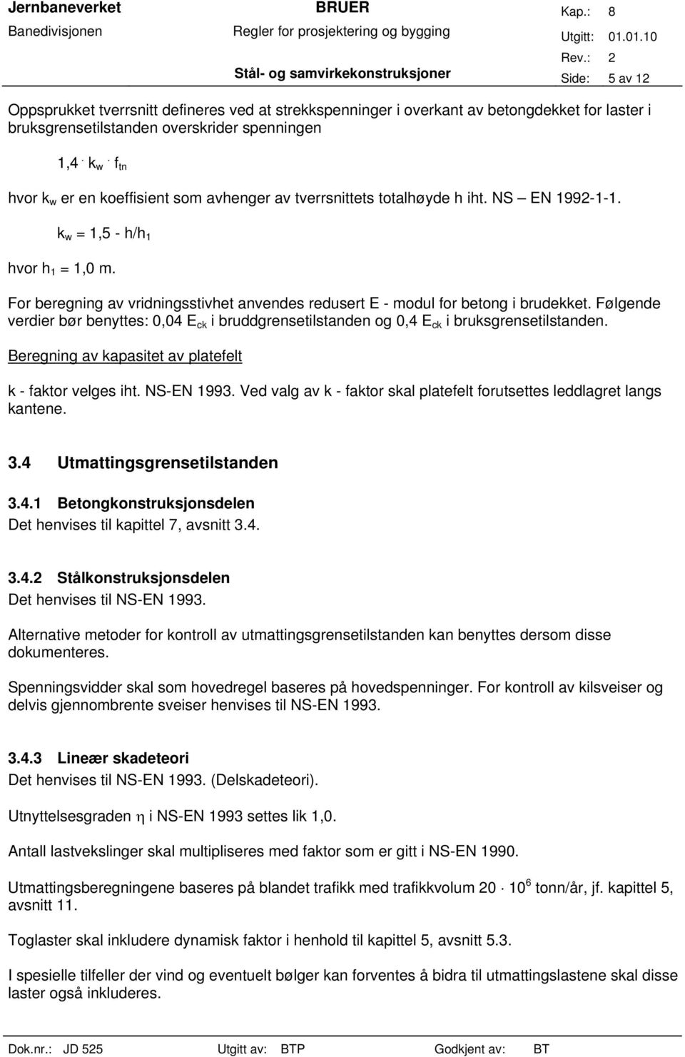 For beregning av vridningsstivhet anvendes redusert E - modul for betong i brudekket. Følgende verdier bør benyttes: 0,04 E ck i bruddgrensetilstanden og 0,4 E ck i bruksgrensetilstanden.