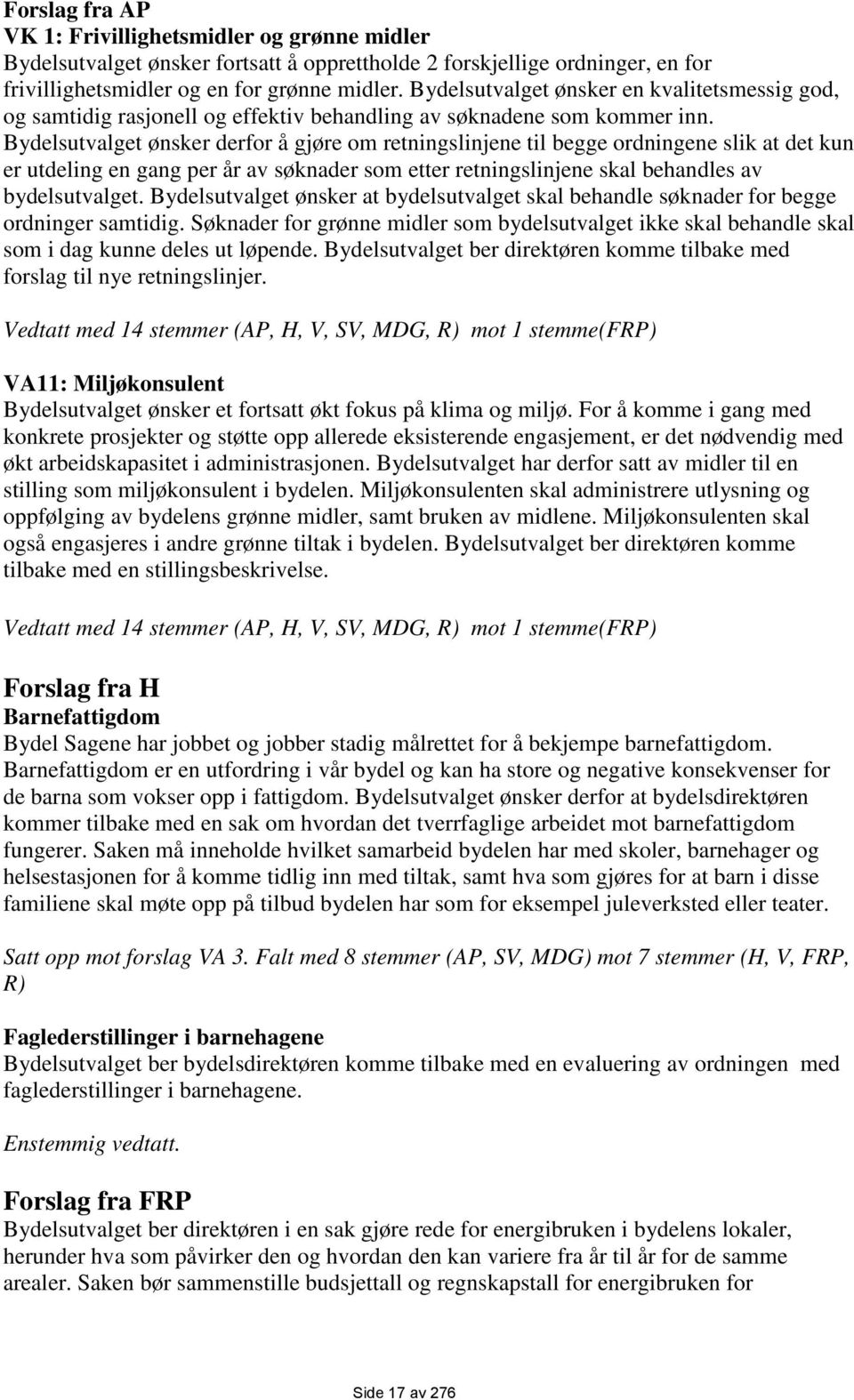 Bydelsutvalget ønsker derfor å gjøre om retningslinjene til begge ordningene slik at det kun er utdeling en gang per år av søknader som etter retningslinjene skal behandles av bydelsutvalget.