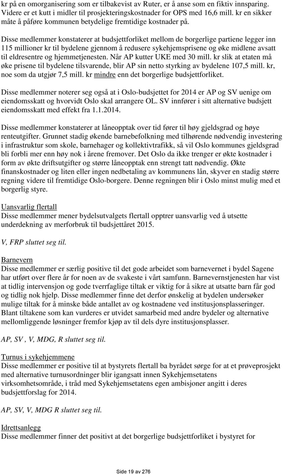 Disse medlemmer konstaterer at budsjettforliket mellom de borgerlige partiene legger inn 115 millioner kr til bydelene gjennom å redusere sykehjemsprisene og øke midlene avsatt til eldresentre og