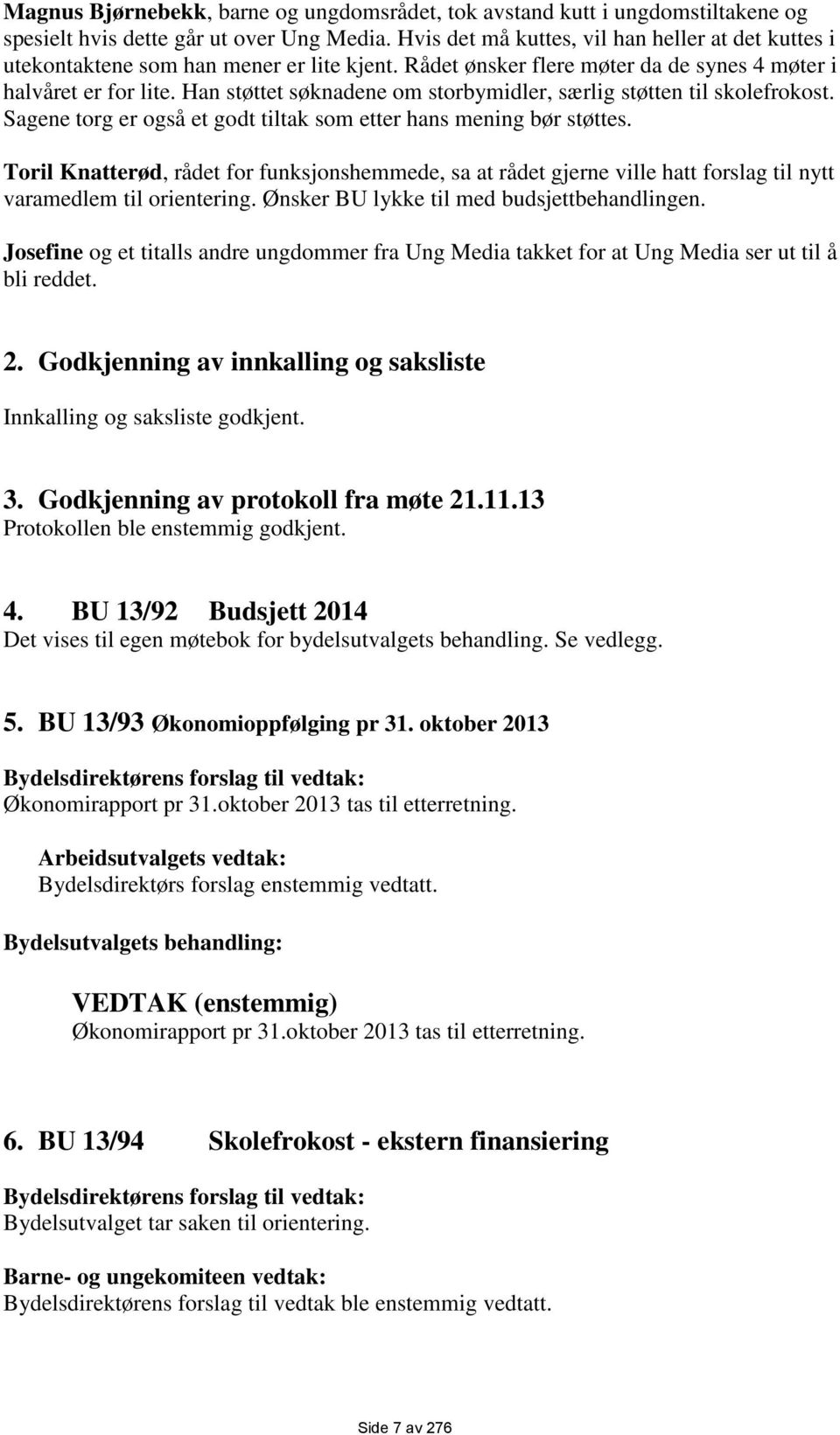 Han støttet søknadene om storbymidler, særlig støtten til skolefrokost. Sagene torg er også et godt tiltak som etter hans mening bør støttes.